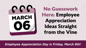 A graphic with a calendar showing March 6 and the text: "No Guesswork Here: Employee Appreciation Ideas Straight from the Vine." Banner below reads: "Employee Appreciation Day is Friday, March 6th!" Faded people celebrate in the background.