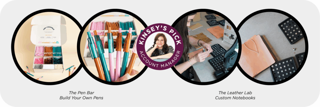 Four circular images: assembling pens from kits, a display of colorful pens, a woman labeled "Kinsey's Pick Account Manager," and hands crafting leather notebooks. Captions: "The Pen Bar Build Your Own Pens" and "The Leather Lab Custom Notebooks.
